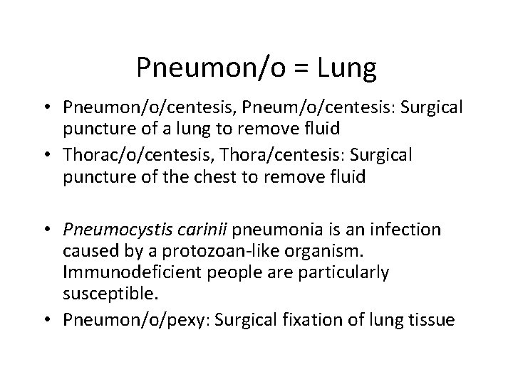 Pneumon/o = Lung • Pneumon/o/centesis, Pneum/o/centesis: Surgical puncture of a lung to remove fluid