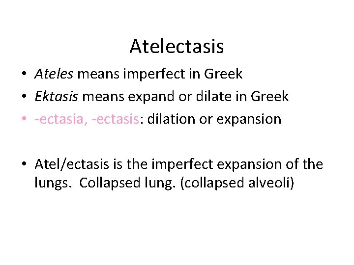 Atelectasis • Ateles means imperfect in Greek • Ektasis means expand or dilate in