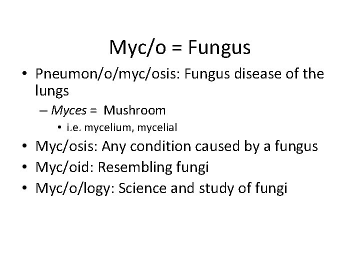 Myc/o = Fungus • Pneumon/o/myc/osis: Fungus disease of the lungs – Myces = Mushroom