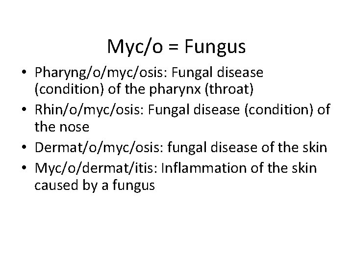 Myc/o = Fungus • Pharyng/o/myc/osis: Fungal disease (condition) of the pharynx (throat) • Rhin/o/myc/osis:
