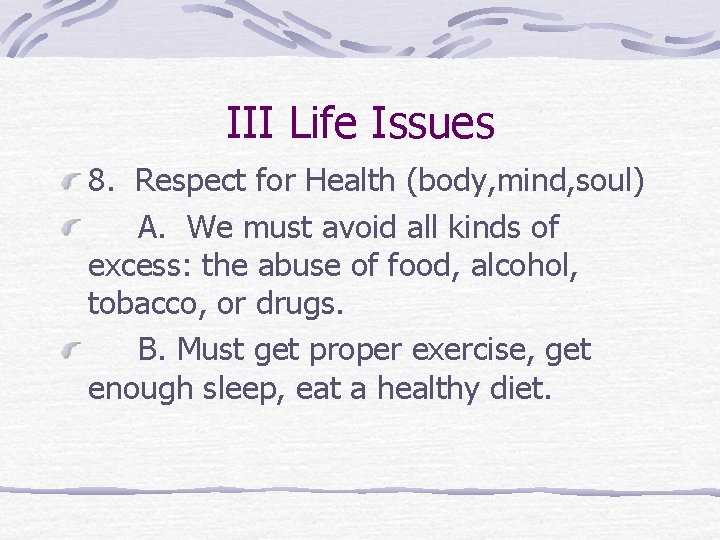 III Life Issues 8. Respect for Health (body, mind, soul) A. We must avoid
