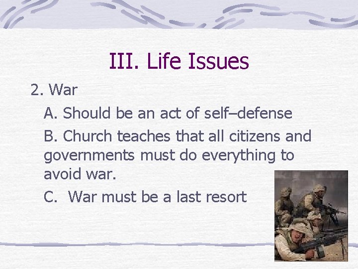 III. Life Issues 2. War A. Should be an act of self–defense B. Church