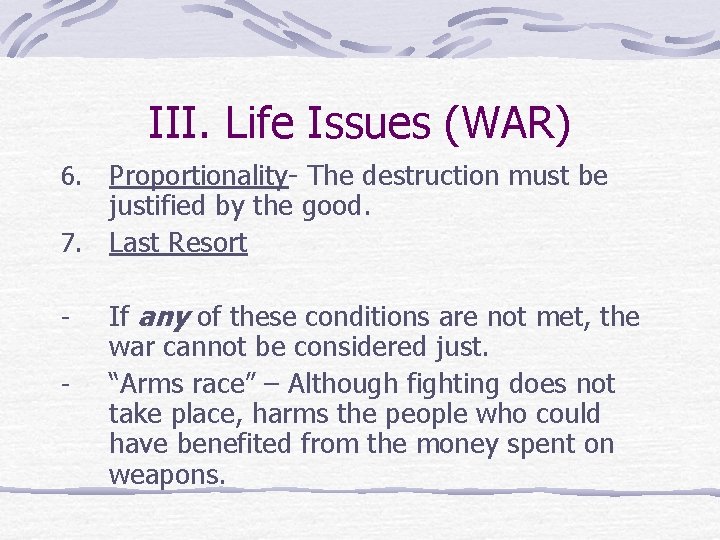 III. Life Issues (WAR) Proportionality- The destruction must be justified by the good. 7.