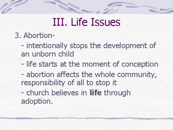 III. Life Issues 3. Abortion- intentionally stops the development of an unborn child -