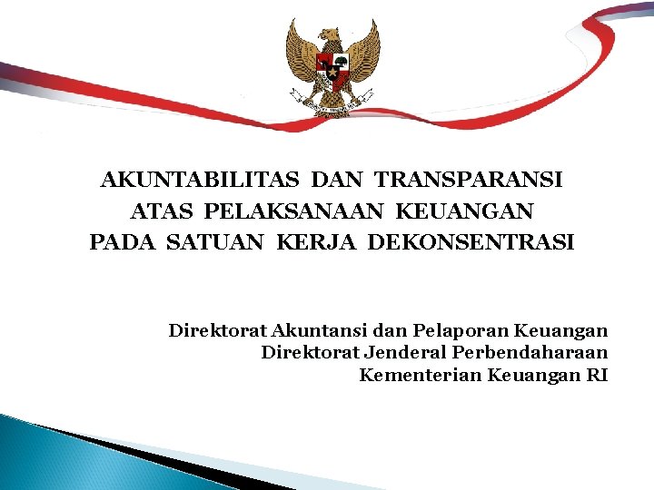 AKUNTABILITAS DAN TRANSPARANSI ATAS PELAKSANAAN KEUANGAN PADA SATUAN KERJA DEKONSENTRASI Direktorat Akuntansi dan Pelaporan