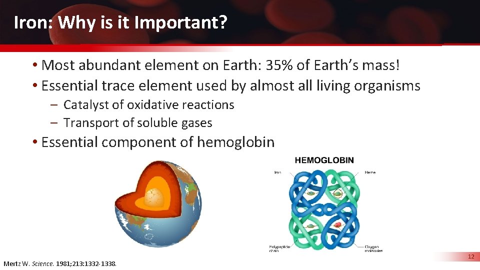 Iron: Why is it Important? • Most abundant element on Earth: 35% of Earth’s