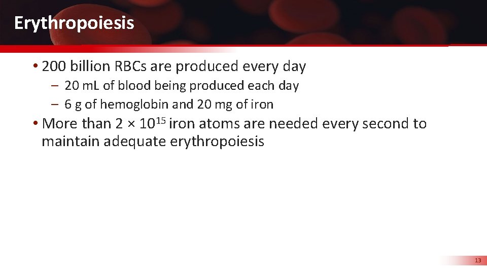 Erythropoiesis • 200 billion RBCs are produced every day – 20 m. L of