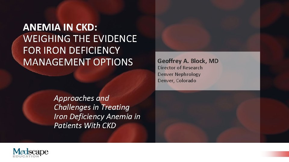ANEMIA IN CKD: WEIGHING THE EVIDENCE FOR IRON DEFICIENCY MANAGEMENT OPTIONS Approaches and Challenges