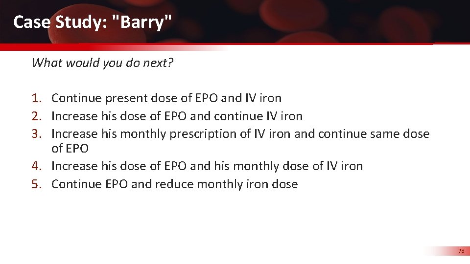 Case Study: "Barry" What would you do next? 1. Continue present dose of EPO