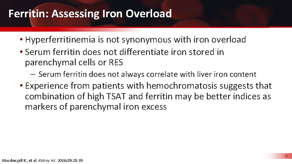 Ferritin: Assessing Iron Overload • Hyperferritinemia is not synonymous with iron overload • Serum