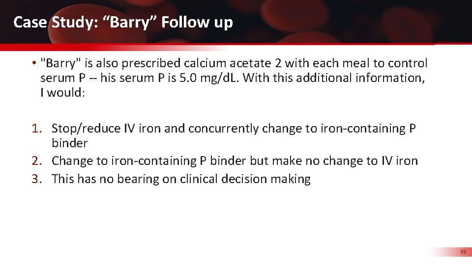 Case Study: “Barry” Follow up • "Barry" is also prescribed calcium acetate 2 with