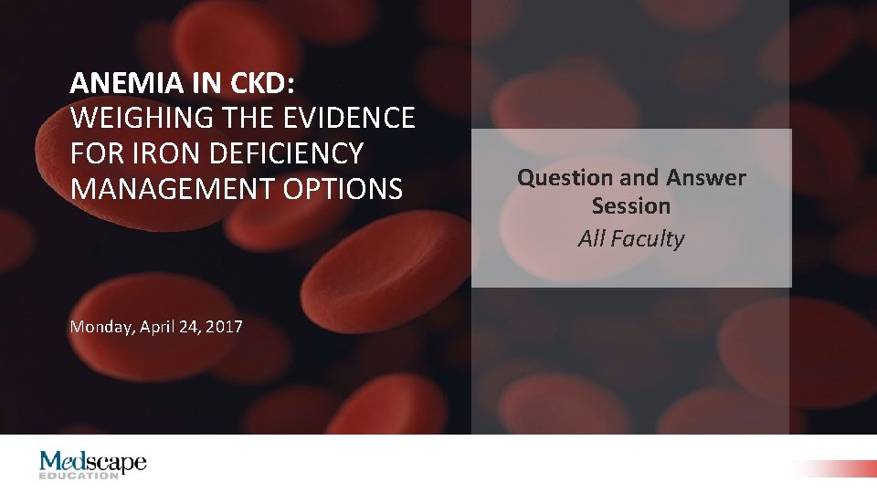 ANEMIA IN CKD: WEIGHING THE EVIDENCE FOR IRON DEFICIENCY MANAGEMENT OPTIONS Monday, April 24,