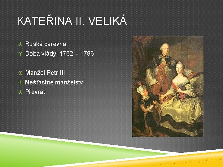 KATEŘINA II. VELIKÁ Ruská carevna Doba vlády: 1762 – 1796 Manžel Petr III. Nešťastné