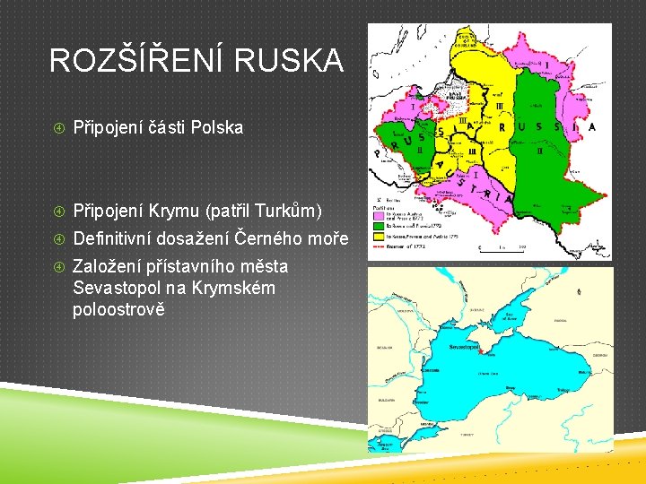 ROZŠÍŘENÍ RUSKA Připojení části Polska Připojení Krymu (patřil Turkům) Definitivní dosažení Černého moře Založení