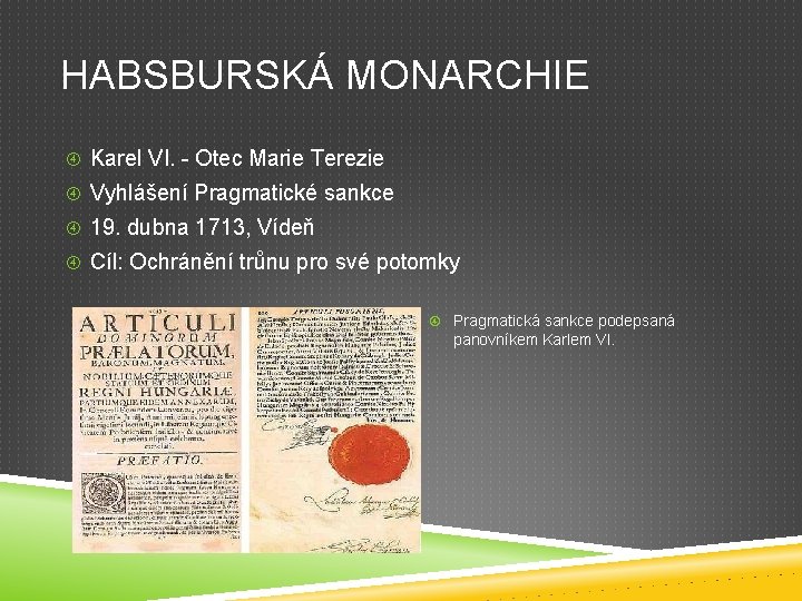 HABSBURSKÁ MONARCHIE Karel VI. - Otec Marie Terezie Vyhlášení Pragmatické sankce 19. dubna 1713,