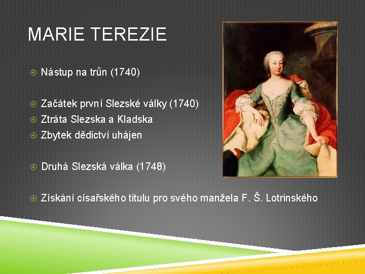 MARIE TEREZIE Nástup na trůn (1740) Začátek první Slezské války (1740) Ztráta Slezska a