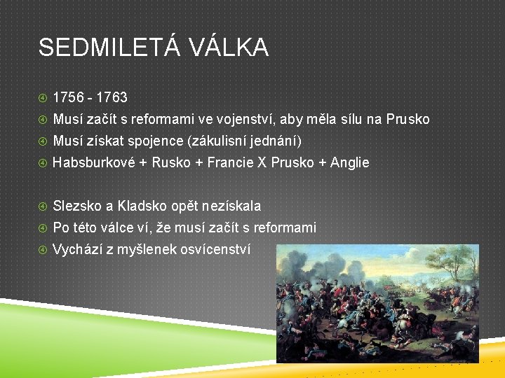 SEDMILETÁ VÁLKA 1756 - 1763 Musí začít s reformami ve vojenství, aby měla sílu