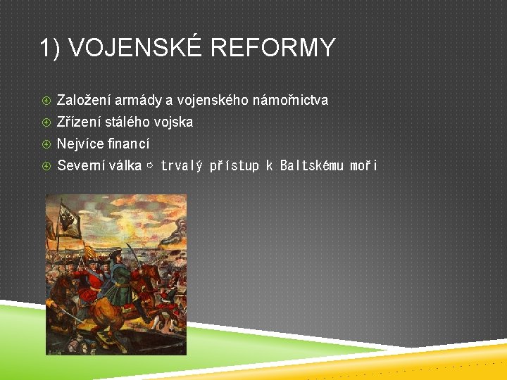 1) VOJENSKÉ REFORMY Založení armády a vojenského námořnictva Zřízení stálého vojska Nejvíce financí Severní