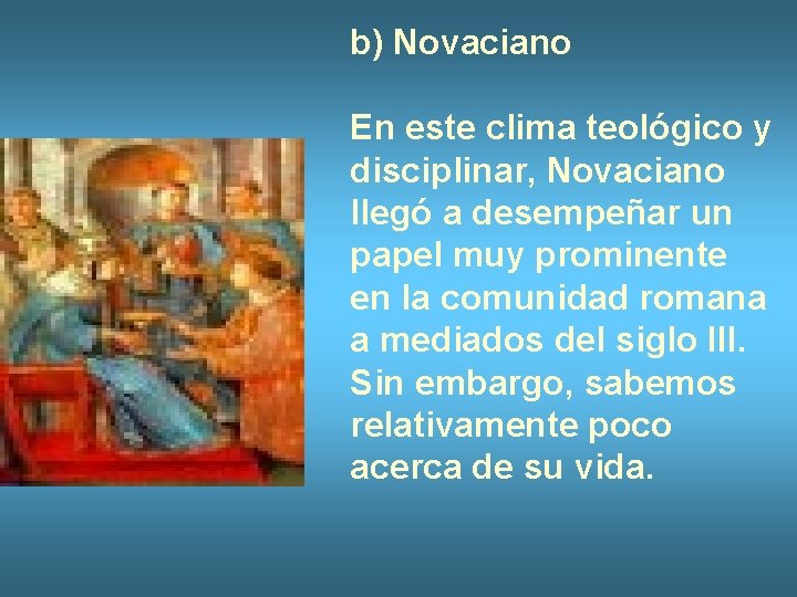 b) Novaciano En este clima teológico y disciplinar, Novaciano llegó a desempeñar un papel