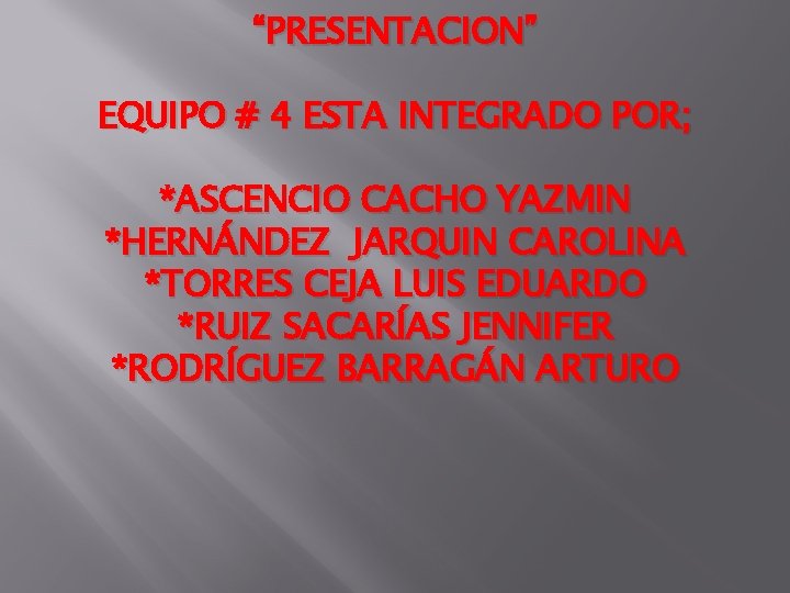 “PRESENTACION” EQUIPO # 4 ESTA INTEGRADO POR; *ASCENCIO CACHO YAZMIN *HERNÁNDEZ JARQUIN CAROLINA *TORRES