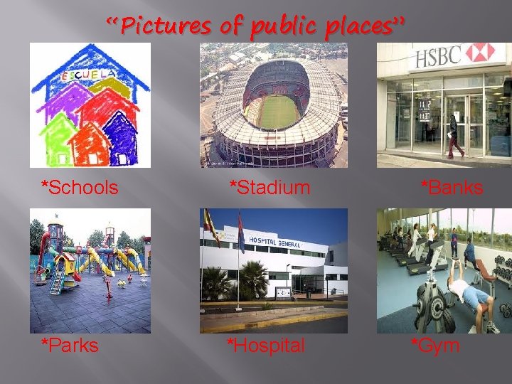 “Pictures of public places” *Schools *Stadium *Parks *Hospital *Banks *Gym 