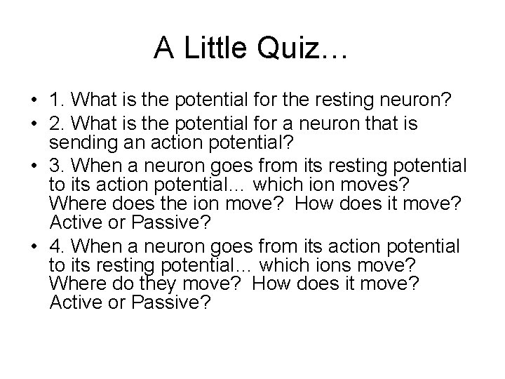 A Little Quiz… • 1. What is the potential for the resting neuron? •