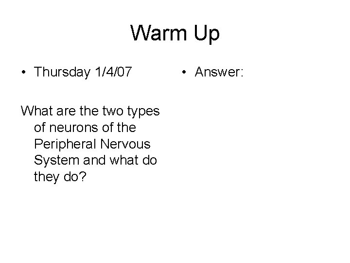 Warm Up • Thursday 1/4/07 What are the two types of neurons of the Warm Up • Thursday 1/4/07 What are the two types of neurons of the