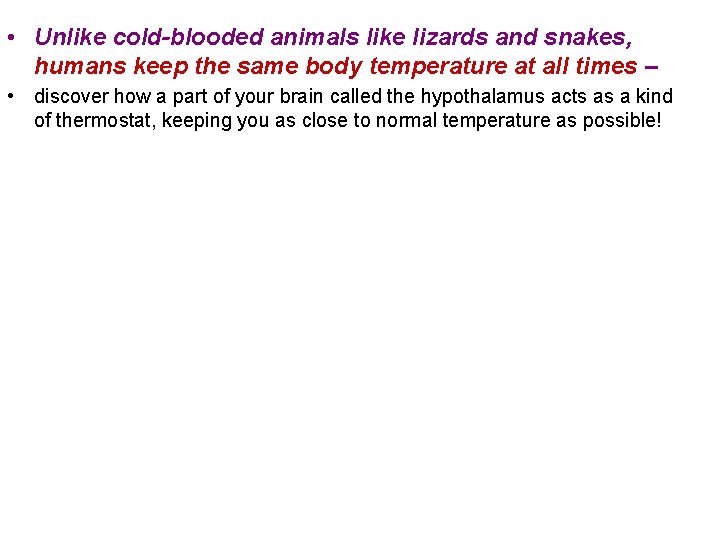 • Unlike cold-blooded animals like lizards and snakes, humans keep the same body • Unlike cold-blooded animals like lizards and snakes, humans keep the same body