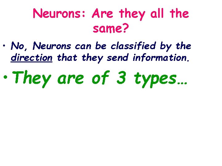 Neurons: Are they all the same? • No, Neurons can be classified by the Neurons: Are they all the same? • No, Neurons can be classified by the