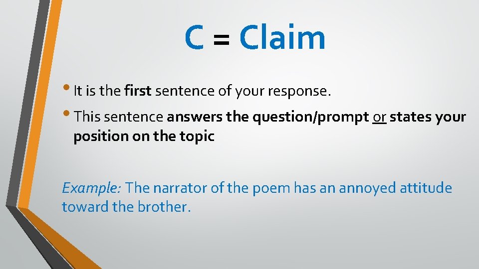 C = Claim • It is the first sentence of your response. • This