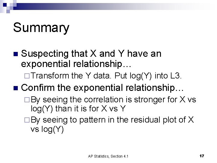 Summary n Suspecting that X and Y have an exponential relationship… ¨ Transform n Summary n Suspecting that X and Y have an exponential relationship… ¨ Transform n