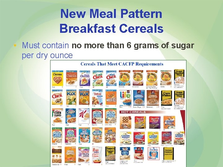 New Meal Pattern Breakfast Cereals • Must contain no more than 6 grams of
