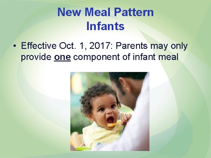 New Meal Pattern Infants • Effective Oct. 1, 2017: Parents may only provide one