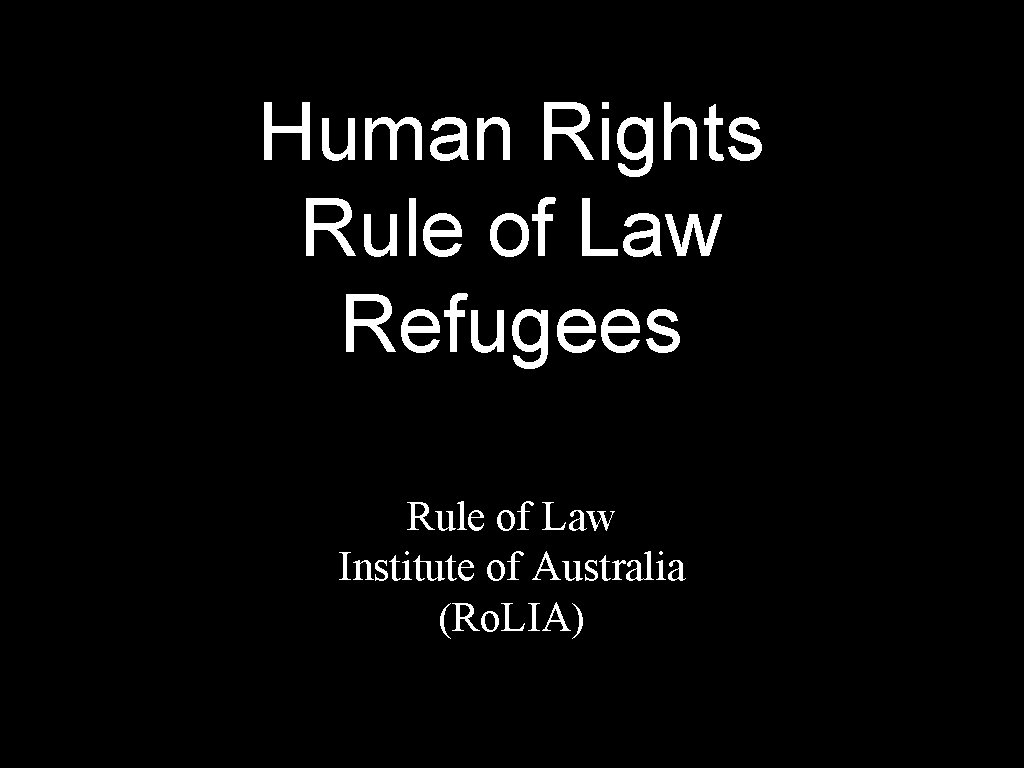 Human Rights Rule of Law Refugees Rule of Law Institute of Australia (Ro. LIA)