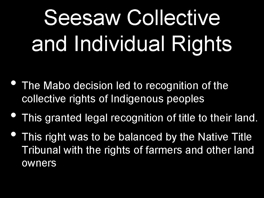 Seesaw Collective and Individual Rights • The Mabo decision led to recognition of the