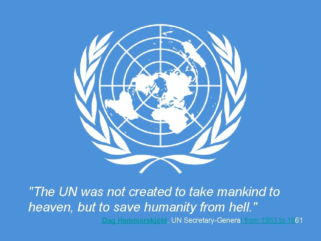 "The UN was not created to take mankind to heaven, but to save humanity