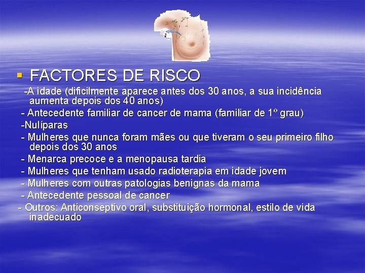 § FACTORES DE RISCO -A idade (dificilmente aparece antes dos 30 anos, a sua