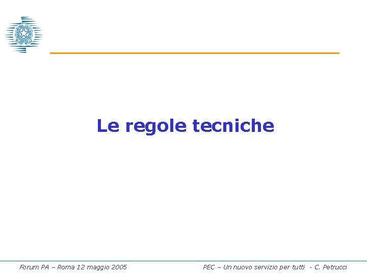 Le regole tecniche Forum PA – Roma 12 maggio 2005 PEC – Un nuovo