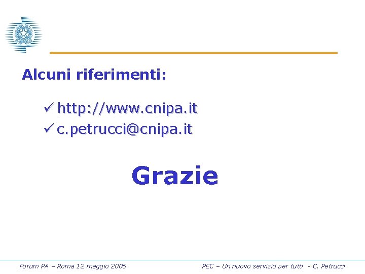 Alcuni riferimenti: ü http: //www. cnipa. it ü c. petrucci@cnipa. it Grazie Forum PA