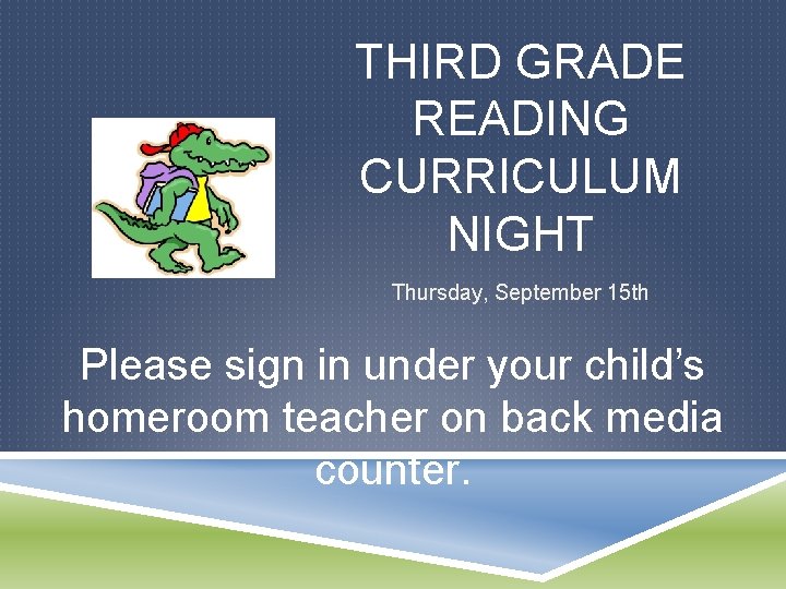 THIRD GRADE READING CURRICULUM NIGHT Thursday, September 15 th Please sign in under your