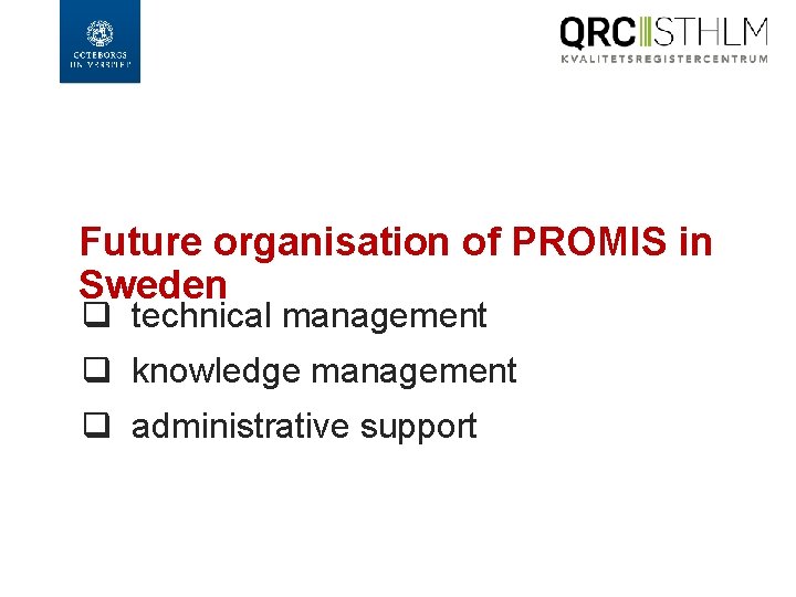 Future organisation of PROMIS in Sweden q technical management q knowledge management q administrative