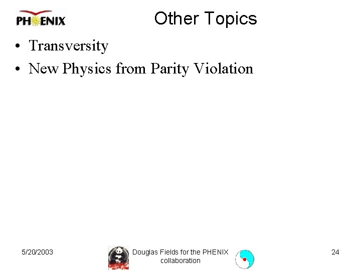 Other Topics • Transversity • New Physics from Parity Violation 5/20/2003 Douglas Fields for