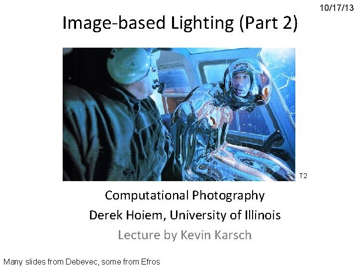 10/17/13 Image-based Lighting (Part 2) T 2 Computational Photography Derek Hoiem, University of Illinois