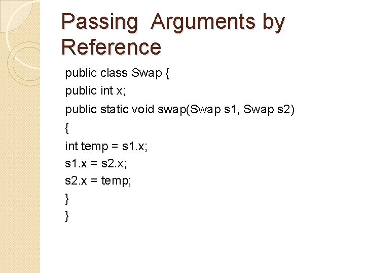 Passing Arguments by Reference public class Swap { public int x; public static void