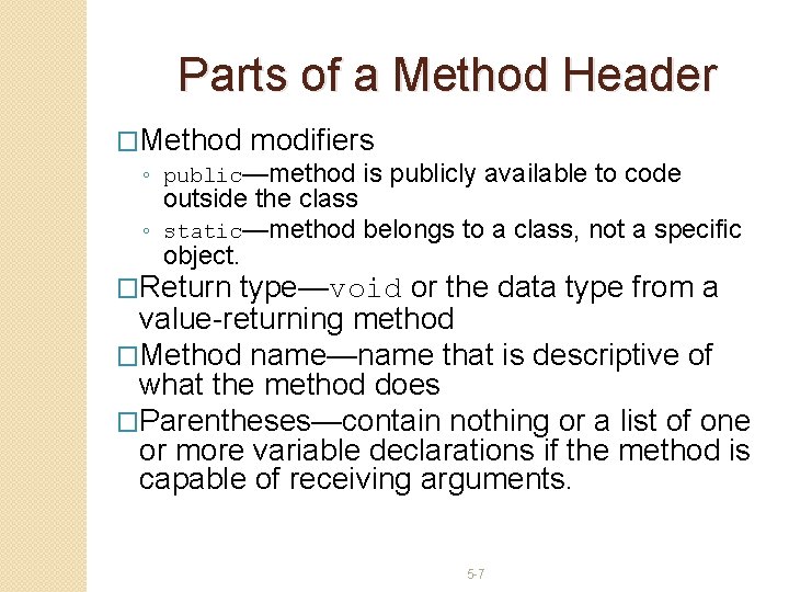 Parts of a Method Header �Method modifiers ◦ public—method is publicly available to code