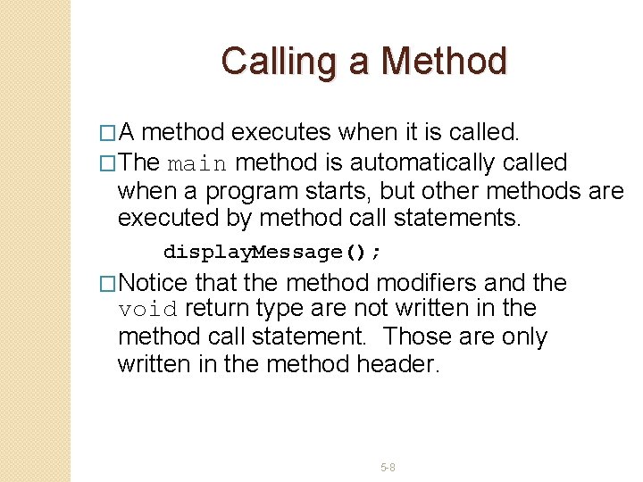 Calling a Method �A method executes when it is called. �The main method is