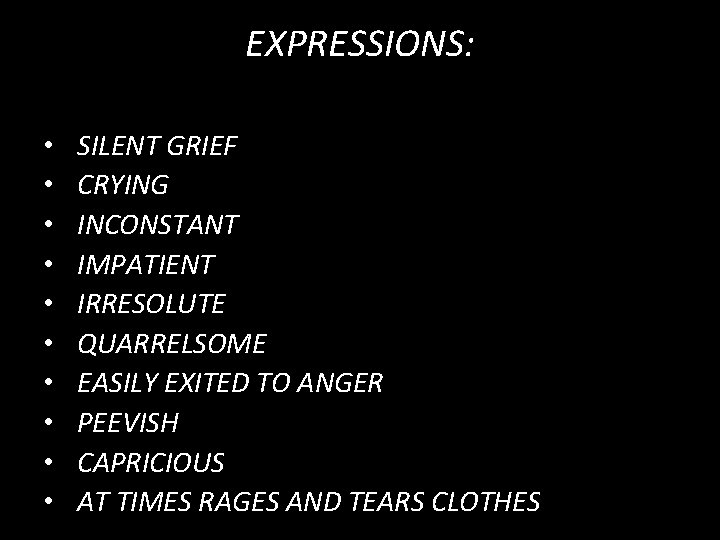 EXPRESSIONS: • • • SILENT GRIEF CRYING INCONSTANT IMPATIENT IRRESOLUTE QUARRELSOME EASILY EXITED TO