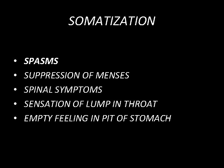 SOMATIZATION • • • SPASMS SUPPRESSION OF MENSES SPINAL SYMPTOMS SENSATION OF LUMP IN