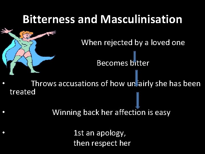 Bitterness and Masculinisation • When rejected by a loved one Becomes bitter • •
