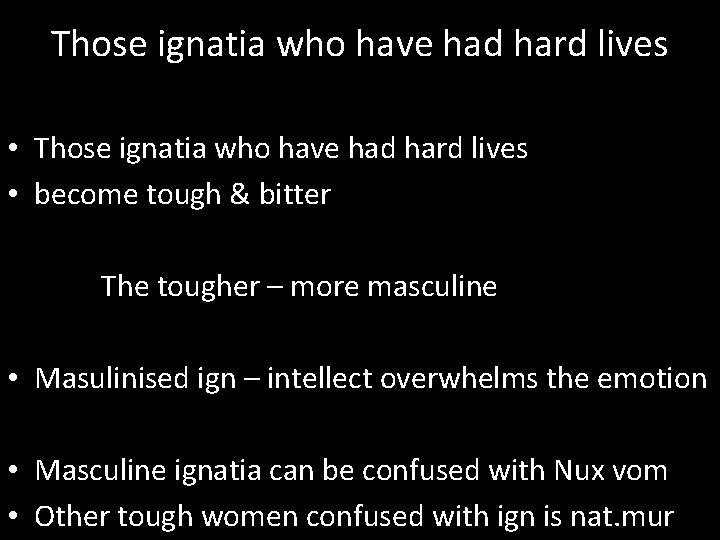 Those ignatia who have had hard lives • become tough & bitter The tougher